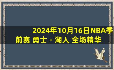 2024年10月16日NBA季前赛 勇士 - 湖人 全场精华回放